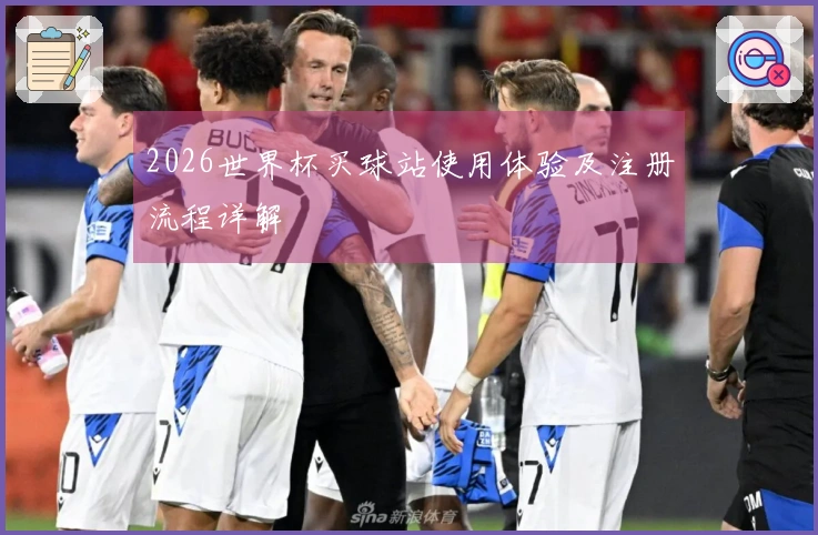 2026世界杯买球站使用体验及注册流程详解
