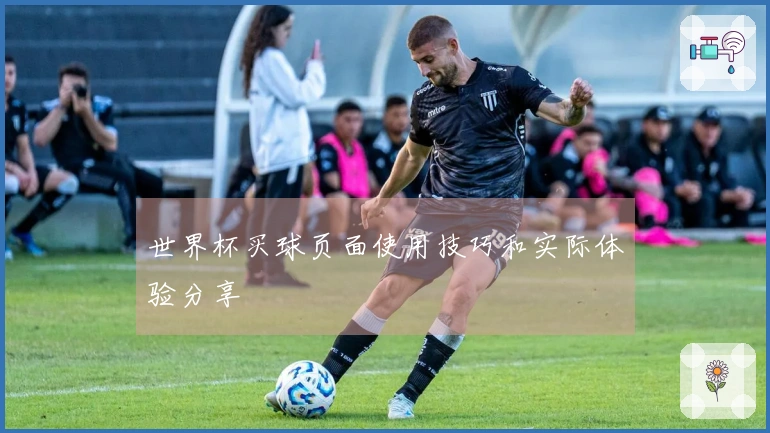 世界杯买球页面使用技巧和实际体验分享