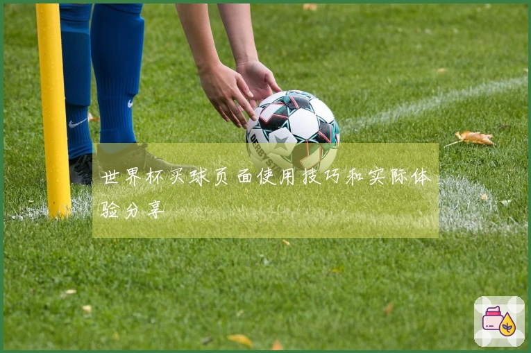 世界杯买球页面使用技巧和实际体验分享